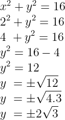 \dpi{120} \large \\x^{2} + y^{2} = 16 \\2^{2} + y^{2} = 16 \\ 4\ + y^{2} = 16 \\y^{2} = 16 - 4 \\y^{2} = 12 \\y\ = \pm \sqrt{12} \\y\ = \pm \sqrt{4.3} \\y\ = \pm 2\sqrt{3}